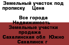 Земельный участок под прописку. › Цена ­ 350 000 - Все города Недвижимость » Земельные участки продажа   . Сахалинская обл.,Южно-Сахалинск г.